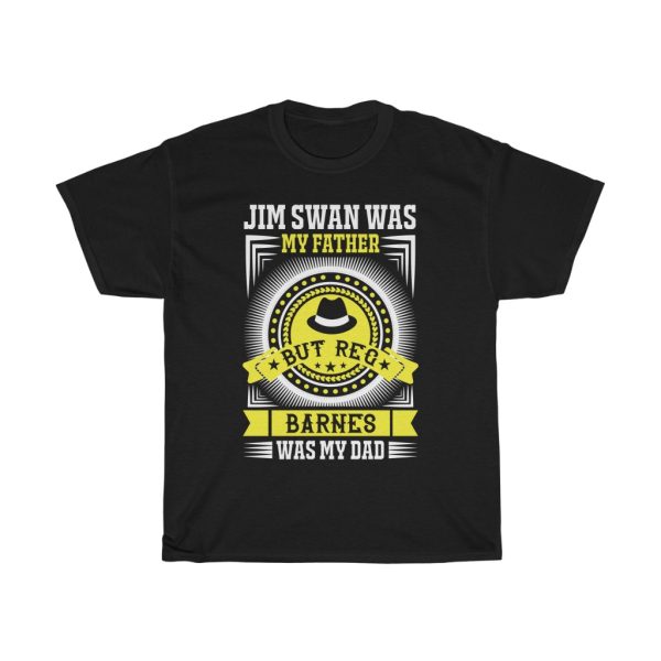 Jim Swan Was My Father, But Reg Barnes Was My Dad Shirt Design 2