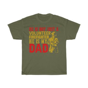 He Is Not Just A Volunteer Firefighter He Is My Dad Shirt