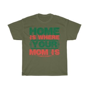 Home Is Where Your Mom Is Shirt