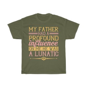 My Father Had A Profound Influence On Me. He Was A Lunatic Shirt Design 6