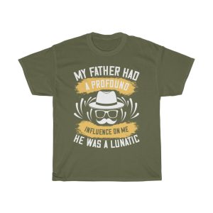 My Father Had A Profound Influence On Me. He Was A Lunatic Shirt Design 7