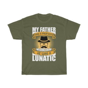 My Father Had A Profound Influence On Me. He Was A Lunatic Shirt Design 12