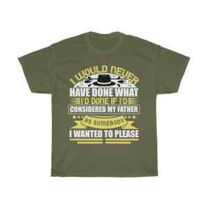 I Would Never Have Done What I’d Done If I’d Considered My Father As Somebody I Wanted To Please Shirt Design 4