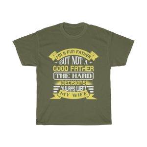 I’m A Fun Father, But Not A Good Father. The Hard Decisions Always Went To My Wife Shirt Design 1