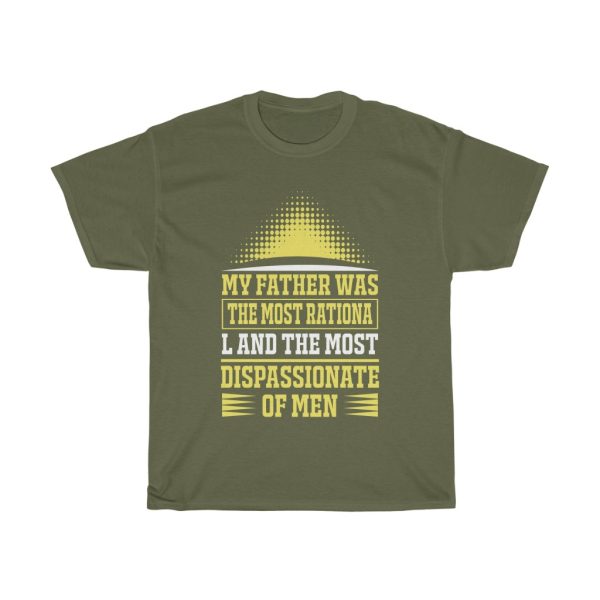 My Father Was The Most Rational And The Most Dispassionate Of Men Shirt Design 3