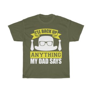 I’ll Back Up Anything My Dad Says Shirt Design 1