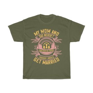 My Mom And Dad Weren’t Together, So I Never Thought I Would Get Married Shirt Design 5