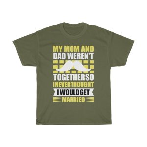 My Mom And Dad Weren’t Together, So I Never Thought I Would Get Married Shirt Design 7