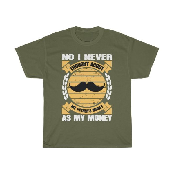 No, I Never Thought About My Father’s Money As My Money Shirt Design 7