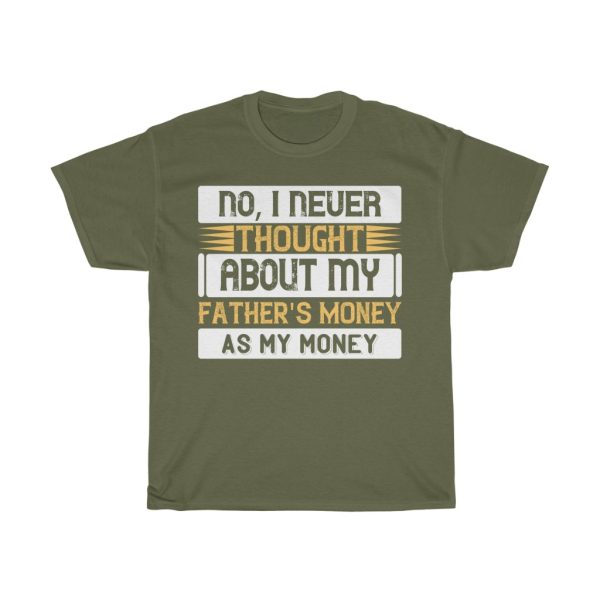 No, I Never Thought About My Father’s Money As My Money Shirt Design 8