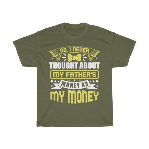 No, I Never Thought About My Father’s Money As My Money Shirt Design 9