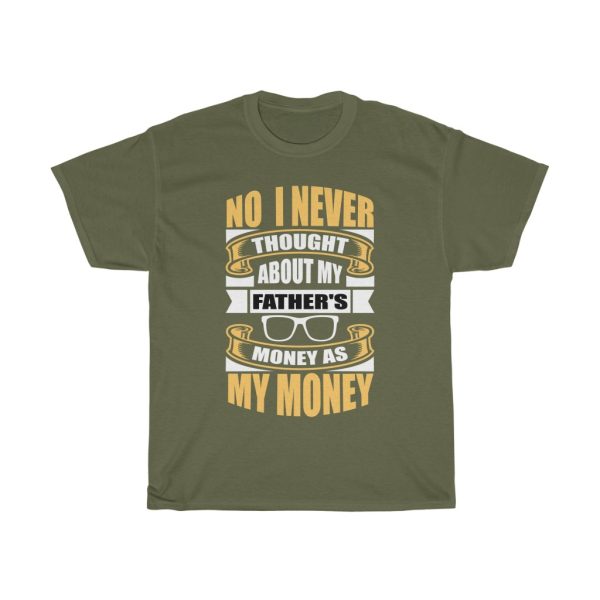 No, I Never Thought About My Father’s Money As My Money Shirt Design 10