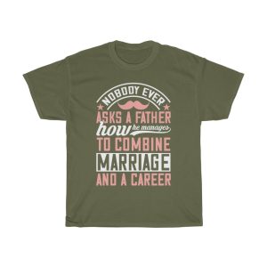 Nobody Ever Asks A Father How He Manages To Combine Marriage And A Career Shirt Design 5