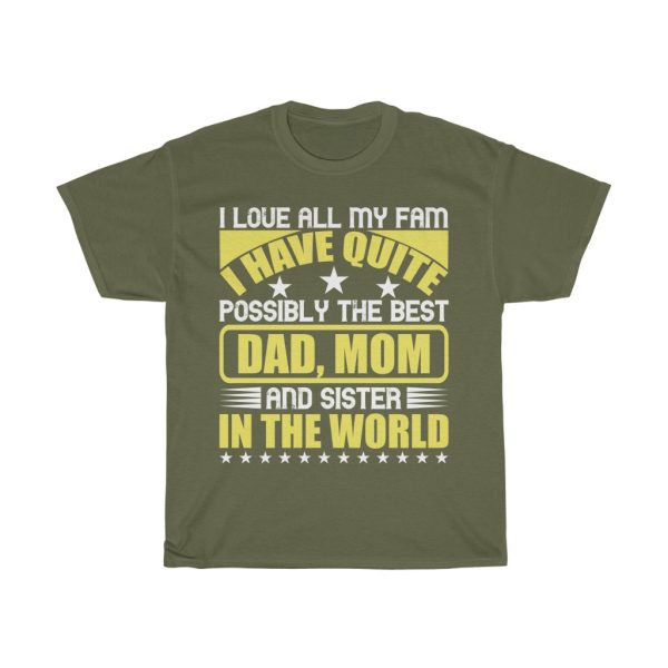 I Love All My Fam. I Have Quite Possibly The Best Dad, Mom, And Sister In The World Shirt