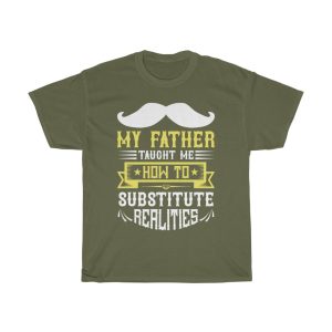 My Father Taught Me How To Substitute Realities Shirt Design 2