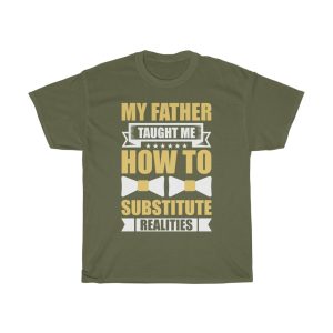 My Father Taught Me How To Substitute Realities Shirt Design 8