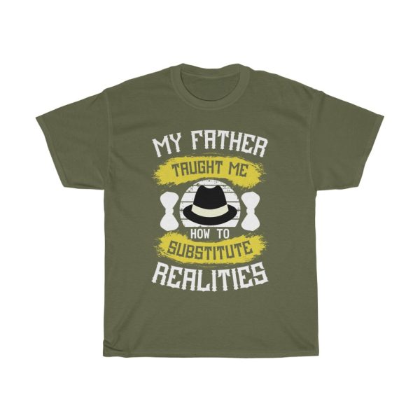 My Father Taught Me How To Substitute Realities Shirt Design 9