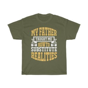 My Father Taught Me How To Substitute Realities Shirt Design 10