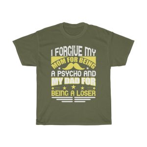 I Forgive My Mom For Being A Psycho And My Dad For Being A Loser Shirt Design 3