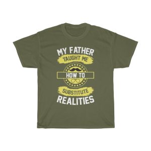 My Father Taught Me How To Substitute Realities Shirt Design 13