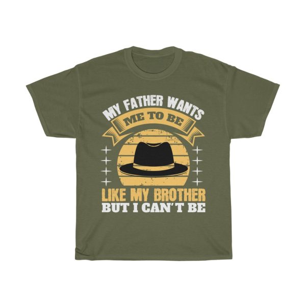 My Father Wants Me To Be Like My Brother, But I Can’t Be. Shirt