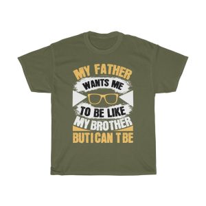 My Father Wants Me To Be Like My Brother, But I Can’t Be Shirt Design 1