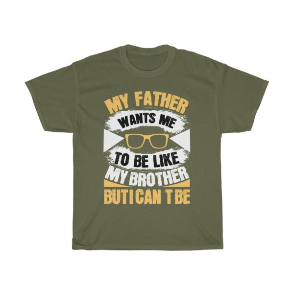 My Father Wants Me To Be Like My Brother, But I Can’t Be Shirt Design 1