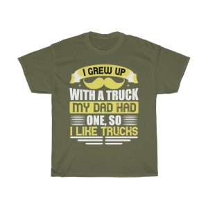 I Grew Up With A Truck. My Dad Had One, So I Like Trucks Shirt Design 7