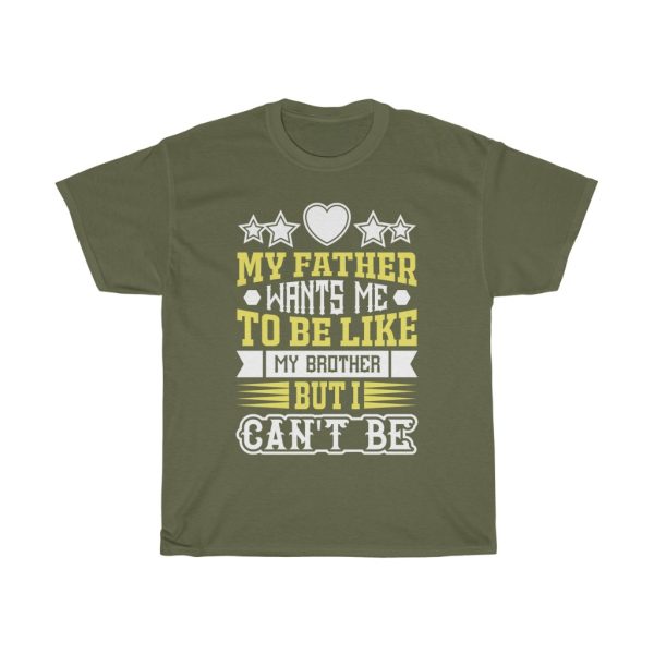 My Father Wants Me To Be Like My Brother, But I Can’t Be Shirt Design 15