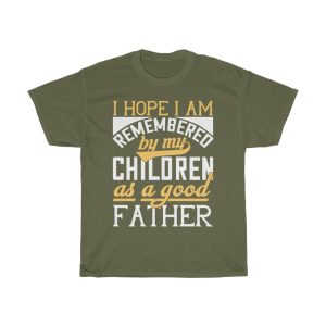 I Hope I Am Remembered By My Children As A Good Father Shirt Design 1