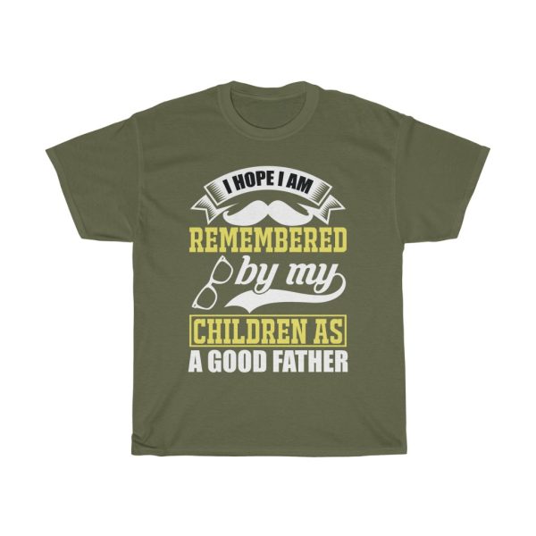 I Hope I Am Remembered By My Children As A Good Father Shirt Design 9