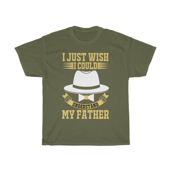 I Just Wish I Could Understand My Father Shirt Design 11