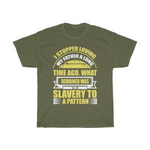 I Stopped Loving My Father A Long Time Ago. What Remained Was The Slavery To A Pattern Shirt Design 1