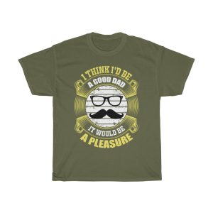 I Think I’d Be A Good Dad; It Would Be A Pleasure Shirt Design 5