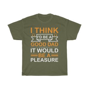 I Think I’d Be A Good Dad; It Would Be A Pleasure Shirt Design 7