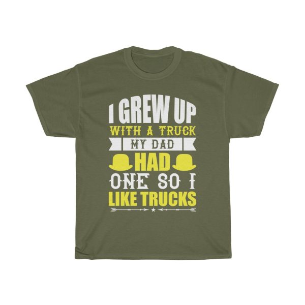 I Grew Up With A Truck. My Dad Had One, So I Like Trucks Shirt Design 4