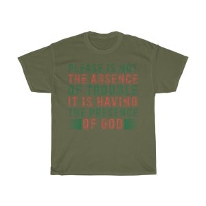 Please Is Not The Absence Of Trouble. It Is Having The Presen Shirt