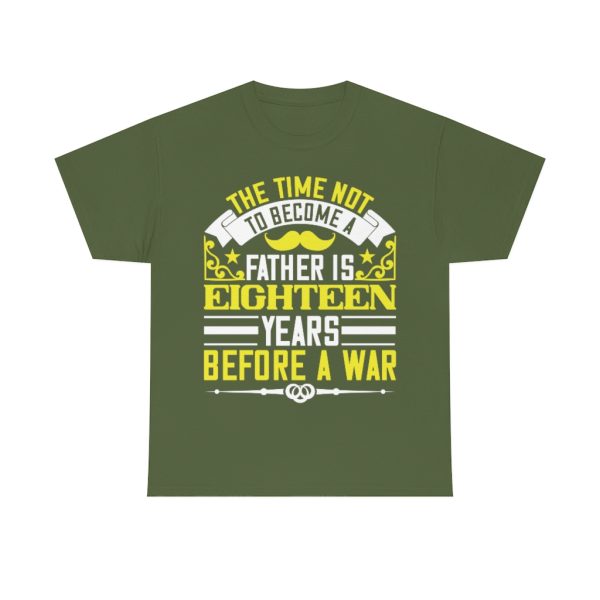 The Time Not To Become A Father Is Eighteen Years Before A War Shirt Design 1