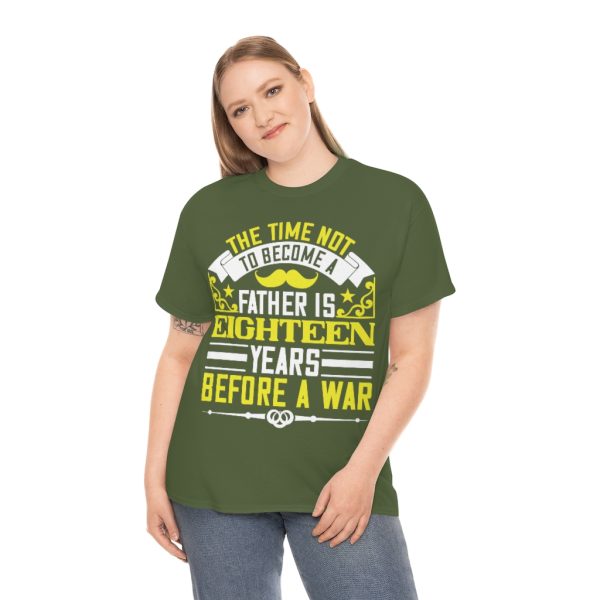 The Time Not To Become A Father Is Eighteen Years Before A War Shirt Design 1