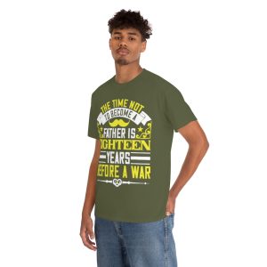 The Time Not To Become A Father Is Eighteen Years Before A War Shirt Design 1