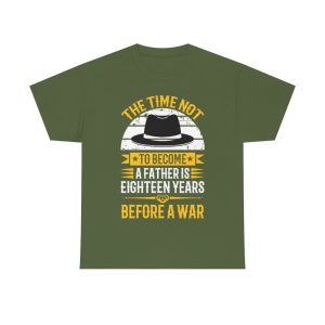 The Time Not To Become A Father Is Eighteen Years Before A War Shirt Design 2