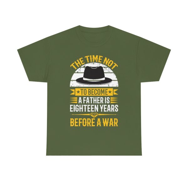 The Time Not To Become A Father Is Eighteen Years Before A War Shirt Design 2