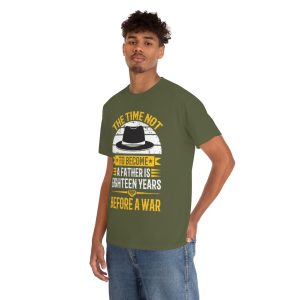 The Time Not To Become A Father Is Eighteen Years Before A War Shirt Design 2