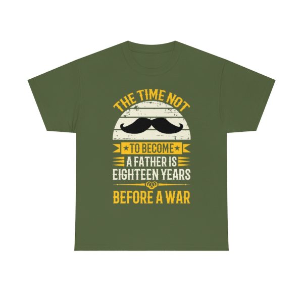 The Time Not To Become A Father Is Eighteen Years Before A War Shirt Design 3