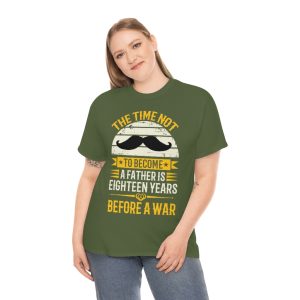 The Time Not To Become A Father Is Eighteen Years Before A War Shirt Design 3