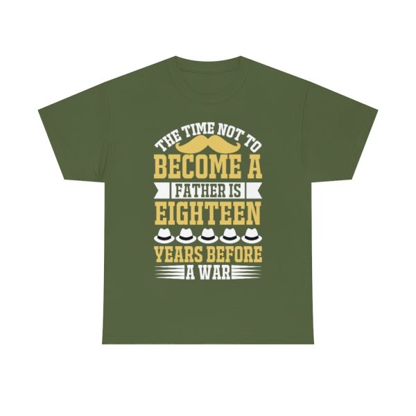 The Time Not To Become A Father Is Eighteen Years Before A War Shirt Design 4