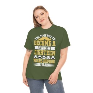 The Time Not To Become A Father Is Eighteen Years Before A War Shirt Design 4