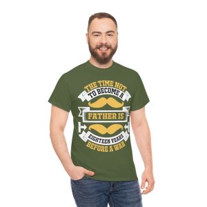 The Time Not To Become A Father Is Eighteen Years Before A War Shirt Design 5