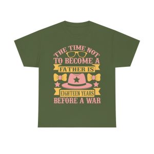 The Time Not To Become A Father Is Eighteen Years Before A War Shirt Design 8