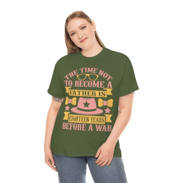 The Time Not To Become A Father Is Eighteen Years Before A War Shirt Design 8